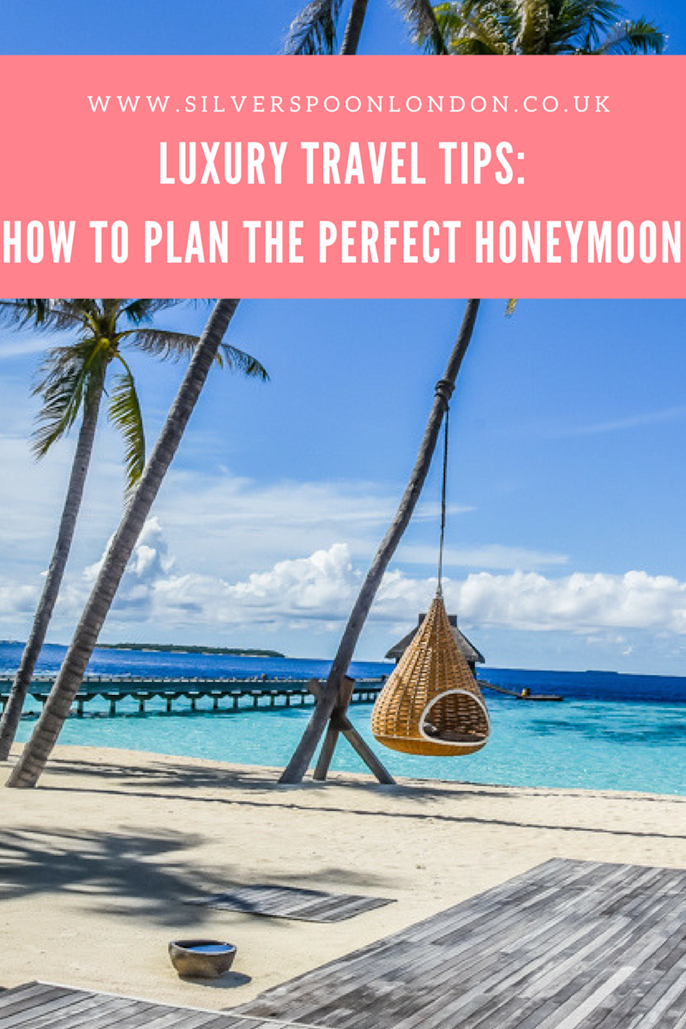 Luxury Travel Tips How To Plan The Perfect Honeymoon SilverSpoon London 